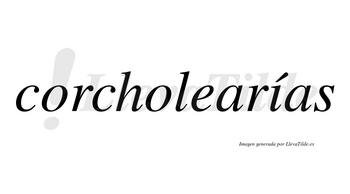 Corcholearías  lleva tilde con vocal tónica en la «i»