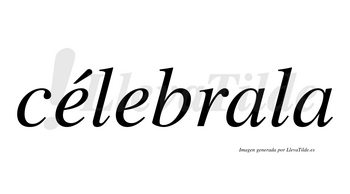 Célebrala  lleva tilde con vocal tónica en la primera «e»