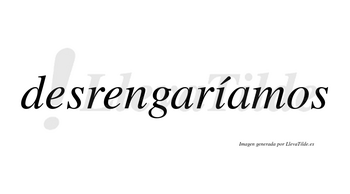 Desrengaríamos  lleva tilde con vocal tónica en la «i»