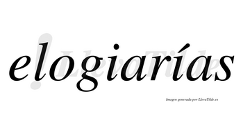 Elogiarías  lleva tilde con vocal tónica en la segunda «i»