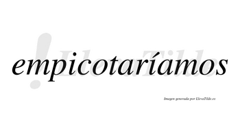 Empicotaríamos  lleva tilde con vocal tónica en la segunda «i»