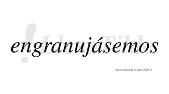 Engranujásemos  lleva tilde con vocal tónica en la segunda «a»