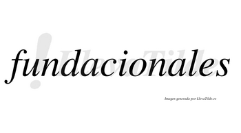 Fundacionales no lleva tilde con vocal tónica en la segunda «a»