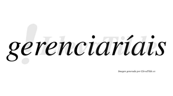 Gerenciaríais  lleva tilde con vocal tónica en la segunda «i»