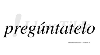 Pregúntatelo  lleva tilde con vocal tónica en la «u»