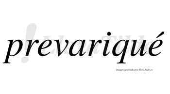 Prevariqué  lleva tilde con vocal tónica en la segunda «e»