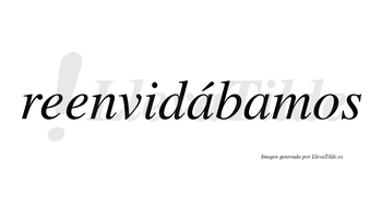 Reenvidábamos  lleva tilde con vocal tónica en la primera «a»