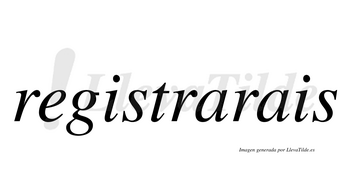 Registrarais  no lleva tilde con vocal tónica en la primera «a»