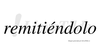 Remitiéndolo lleva tilde con vocal tónica en la segunda «e»