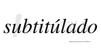 Subtitúlado lleva tilde con vocal tónica en la segunda «u»