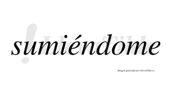 Sumiéndome lleva tilde con vocal tónica en la primera «e»