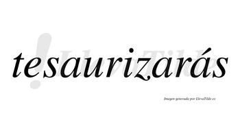 Tesaurizarás  lleva tilde con vocal tónica en la tercera «a»