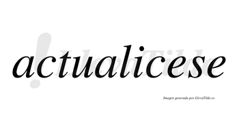 Actualicese no lleva tilde con vocal tónica en la primera «e»