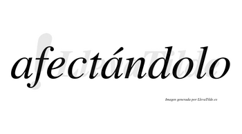 Afectándolo  lleva tilde con vocal tónica en la segunda «a»