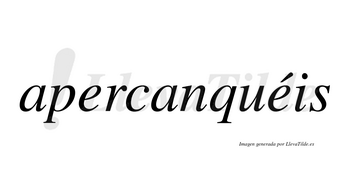 Apercanquéis  lleva tilde con vocal tónica en la segunda «e»