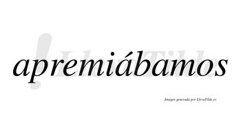 Apremiábamos  lleva tilde con vocal tónica en la segunda «a»