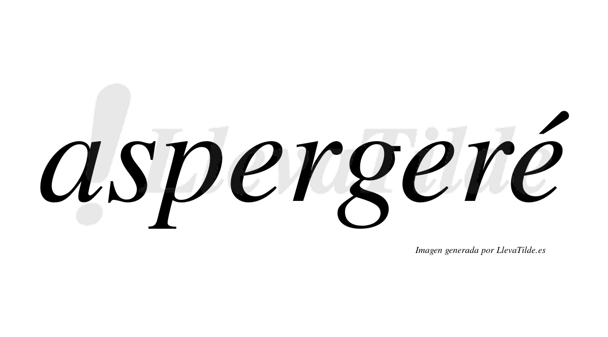 Aspergeré  lleva tilde con vocal tónica en la tercera "e"