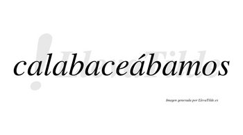 Calabaceábamos  lleva tilde con vocal tónica en la cuarta «a»