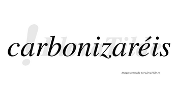 Carbonizaréis  lleva tilde con vocal tónica en la «e»