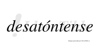 Desatóntense  lleva tilde con vocal tónica en la «o»