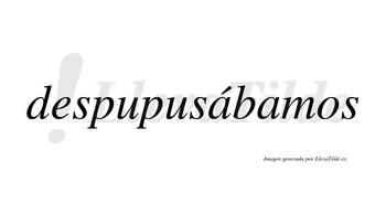 Despupusábamos  lleva tilde con vocal tónica en la primera «a»