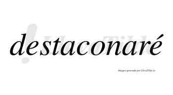 Destaconaré  lleva tilde con vocal tónica en la segunda «e»