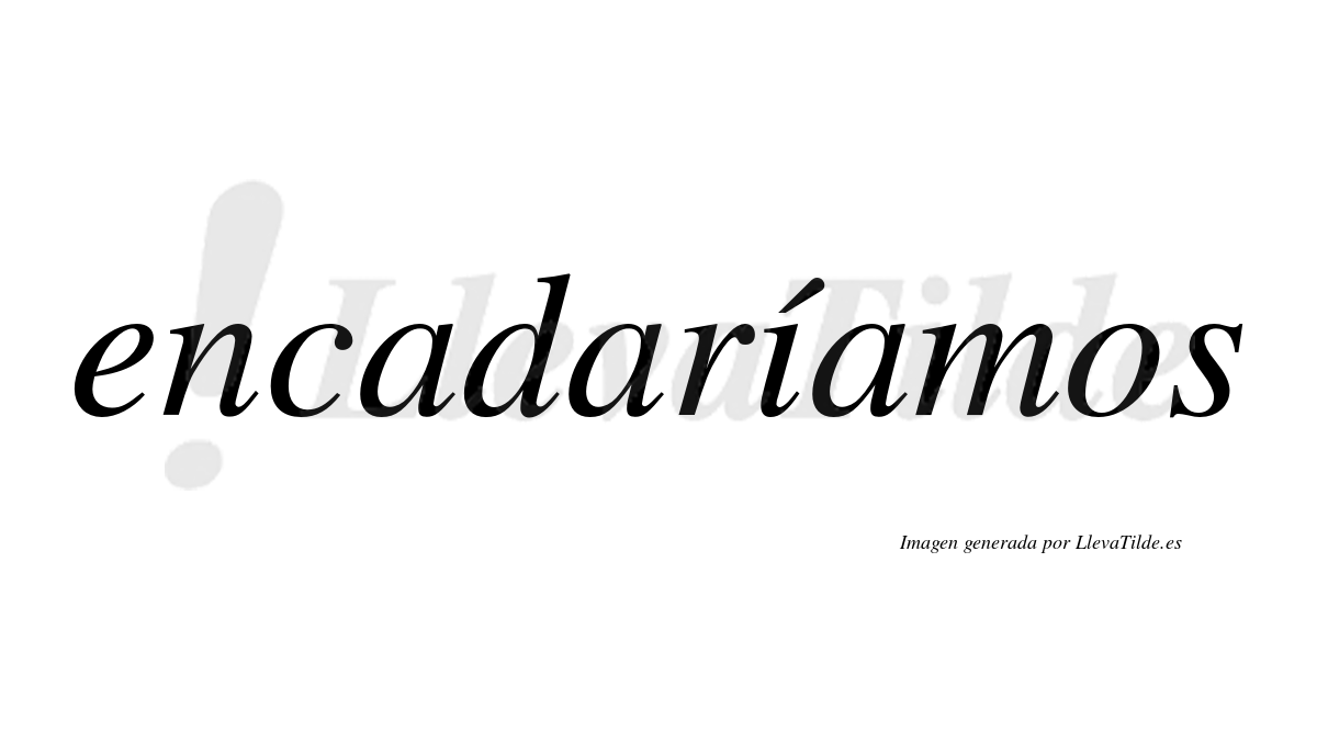 Encadaríamos  lleva tilde con vocal tónica en la «i»