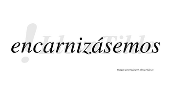 Encarnizásemos  lleva tilde con vocal tónica en la segunda «a»