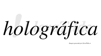 Holográfica  lleva tilde con vocal tónica en la primera «a»