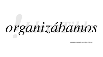Organizábamos  lleva tilde con vocal tónica en la segunda «a»