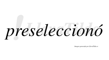 Preseleccionó  lleva tilde con vocal tónica en la segunda «o»