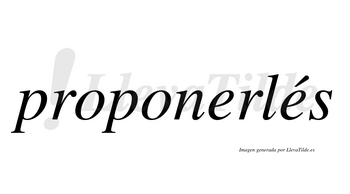 Proponerlés  lleva tilde con vocal tónica en la segunda «e»