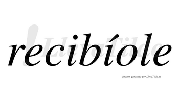 Recibíole  lleva tilde con vocal tónica en la segunda «i»