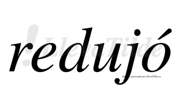 Redujó  lleva tilde con vocal tónica en la «o»