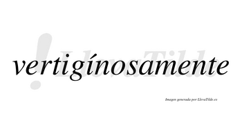 Vertigínosamente lleva tilde con vocal tónica en la segunda «i»