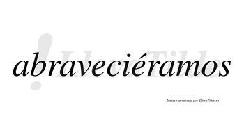 Abraveciéramos  lleva tilde con vocal tónica en la segunda «e»