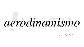 Aerodinamismo  no lleva tilde con vocal tónica en la segunda «i»