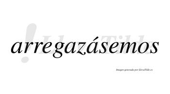Arregazásemos  lleva tilde con vocal tónica en la tercera «a»