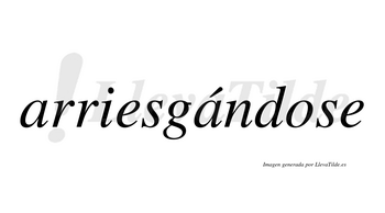 Arriesgándose  lleva tilde con vocal tónica en la segunda «a»