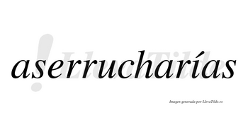 Aserrucharías  lleva tilde con vocal tónica en la «i»