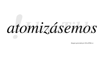 Atomizásemos  lleva tilde con vocal tónica en la segunda «a»