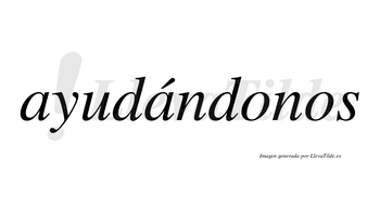 Ayudándonos  lleva tilde con vocal tónica en la segunda «a»