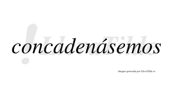 Concadenásemos  lleva tilde con vocal tónica en la segunda «a»