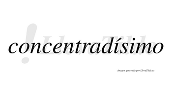 Concentradísimo  lleva tilde con vocal tónica en la primera «i»