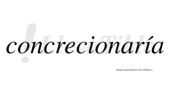 Concrecionaría  lleva tilde con vocal tónica en la segunda «i»