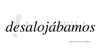 Desalojábamos  lleva tilde con vocal tónica en la segunda «a»