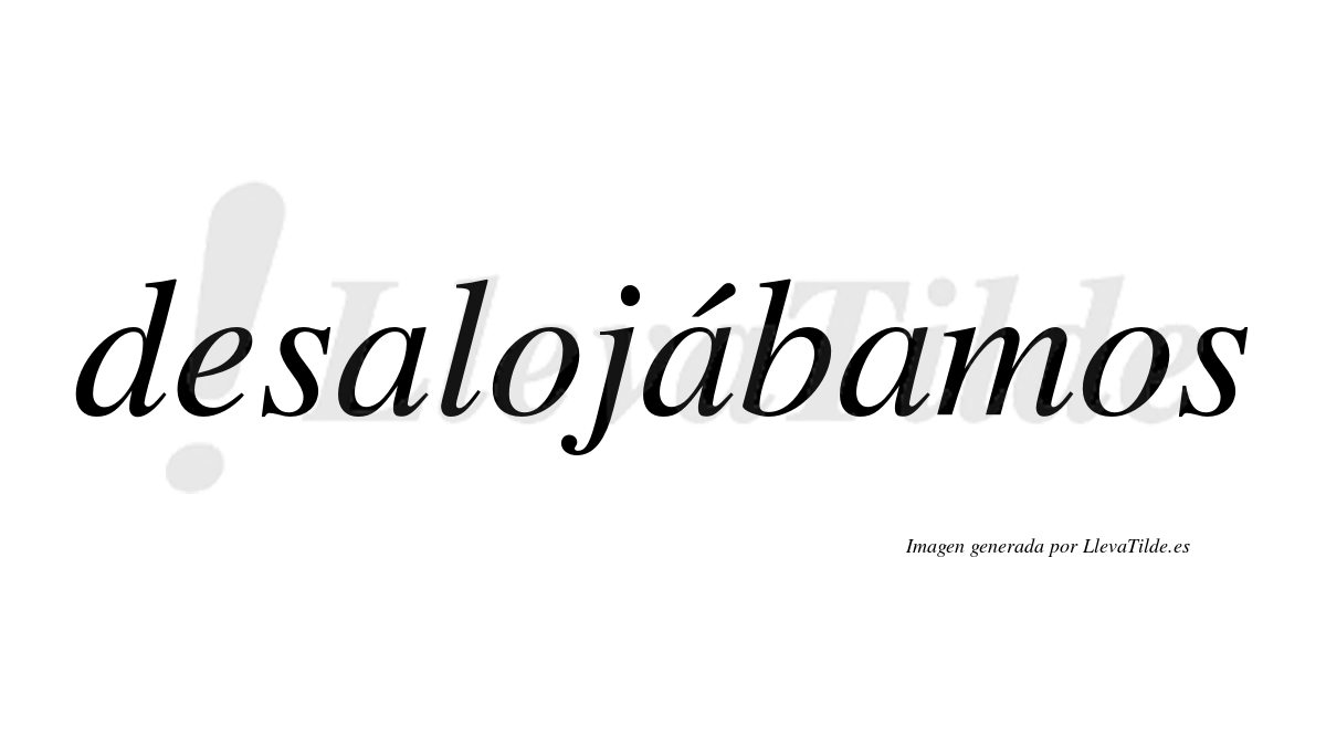 Desalojábamos  lleva tilde con vocal tónica en la segunda «a»