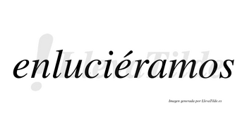 Enluciéramos  lleva tilde con vocal tónica en la segunda «e»