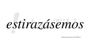 Estirazásemos  lleva tilde con vocal tónica en la segunda «a»