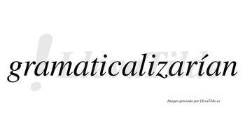 Gramaticalizarían  lleva tilde con vocal tónica en la tercera «i»